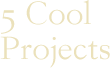5 cool projects